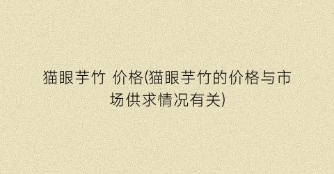 猫眼芋竹 价格(猫眼芋竹的价格与市场供求情况有关)